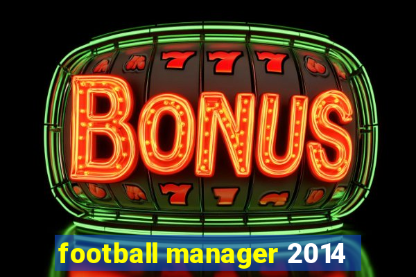 football manager 2014